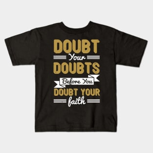 Doubt Your Doubts Before You Doubt Your Faith Kids T-Shirt